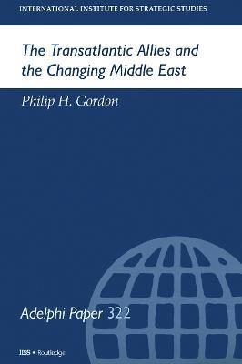 The Transatlantic Allies and the Changing Middle East - Philip H Gordon - cover