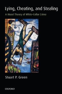 Lying, Cheating, and Stealing: A Moral Theory of White-Collar Crime - Stuart P. Green - cover