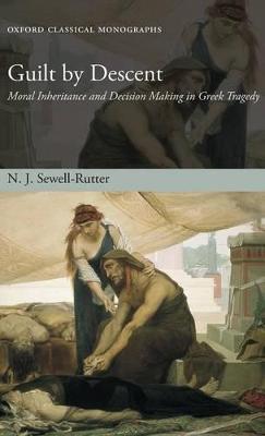 Guilt by Descent: Moral Inheritance and Decision Making in Greek Tragedy - N. J. Sewell-Rutter - cover