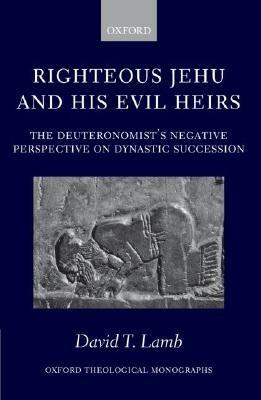 Righteous Jehu and his Evil Heirs: The Deuteronomist's Negative Perspective on Dynastic Succession - David T. Lamb - cover