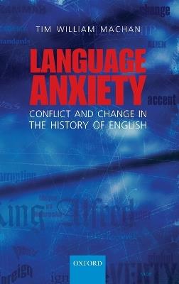 Language Anxiety: Conflict and Change in the History of English - Tim William Machan - cover