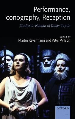 Performance, Iconography, Reception: Studies in Honour of Oliver Taplin - cover