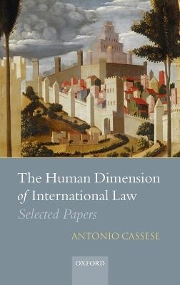 The Human Dimension of International Law: Selected Papers of Antonio Cassese - Antonio Cassese - cover
