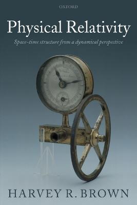 Physical Relativity: Space-time structure from a dynamical perspective - Harvey R. Brown - cover