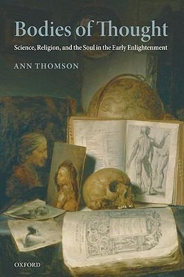 Bodies of Thought: Science, Religion, and the Soul in the Early Enlightenment - Ann Thomson - cover