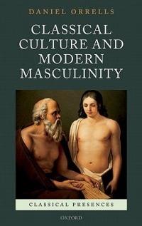 Classical Culture and Modern Masculinity - Daniel Orrells - cover