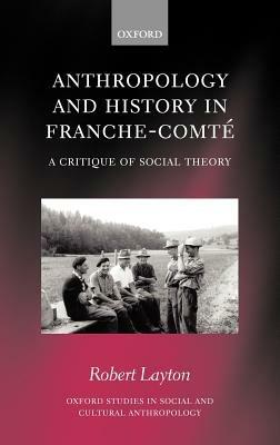 Anthropology and History in Franche-Comté: A Critique of Social Theory - Robert Layton - cover