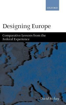 Designing Europe: Comparative Lessons from the Federal Experience - David McKay - cover