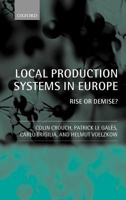 Local Production Systems in Europe: Rise or Demise? - Colin Crouch,Patrick Le Galés,Carlo Trigilia - cover
