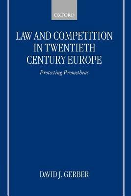 Law and Competition in Twentieth-Century Europe: Protecting Prometheus - David Gerber - cover