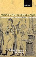 Modelling the Middle Ages: The History and Theory of England's Economic Development - John Hatcher,Mark Bailey - cover