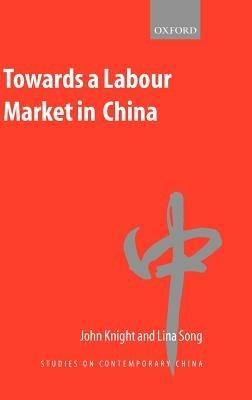 Towards a Labour Market in China - John Knight,Lina Song - cover