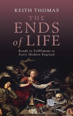 The Ends of Life: Roads to Fulfilment in Early Modern England - Keith Thomas - cover
