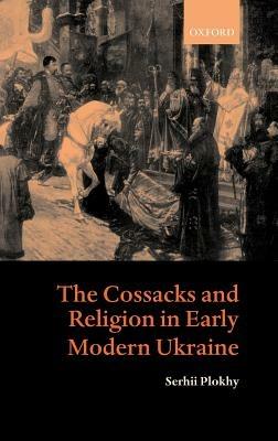 The Cossacks and Religion in Early Modern Ukraine - Serhii Plokhy - cover
