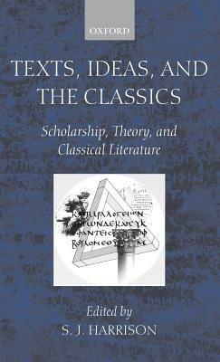 Texts, Ideas, and the Classics: Scholarship, Theory, and Classical Literature - cover