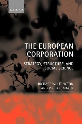 The European Corporation: Strategy, Structure, and Social Science - Richard Whittington,Michael Mayer - cover