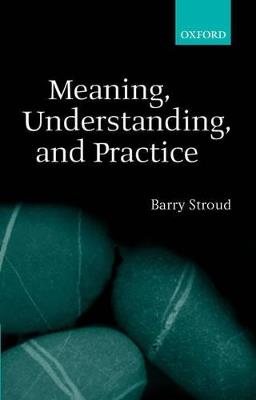 Meaning, Understanding, and Practice: Philosophical Essays - Barry Stroud - cover