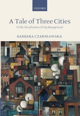 A Tale of Three Cities: Or the Glocalization of City Management - Barbara Czarniawska - cover