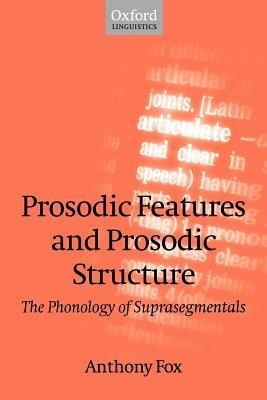 Prosodic Features and Prosodic Structure: The Phonology of Suprasegmentals - Anthony Fox - cover