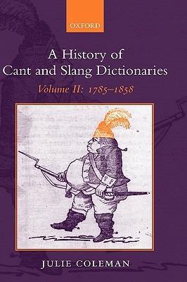A History of Cant and Slang Dictionaries: Volume 2: 1785-1858 - Julie Coleman - cover
