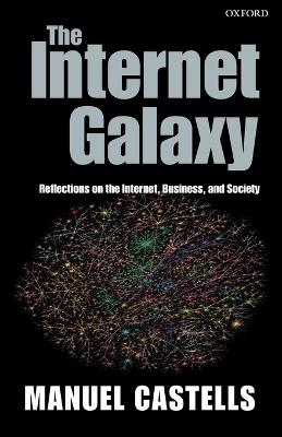 The Internet Galaxy: Reflections on the Internet, Business, and Society - Manuel Castells - cover