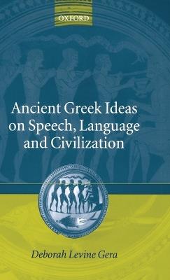 Ancient Greek Ideas on Speech, Language, and Civilization - Deborah Levine Gera - cover