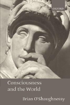 Consciousness and the World - Brian O'Shaughnessy - cover