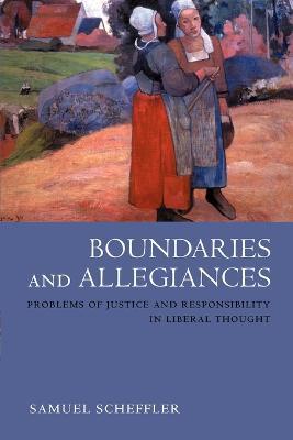 Boundaries and Allegiances: Problems of Justice and Responsibility in Liberal Thought - Samuel Scheffler - cover