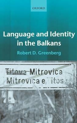 Language and Identity in the Balkans: Serbo-Croatian and Its Disintegration - Robert D. Greenberg - cover