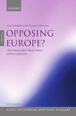 Opposing Europe?: The Comparative Party Politics of Euroscepticism: Volume 1: Case Studies and Country Surveys - cover