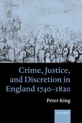 Crime, Justice and Discretion in England 1740-1820 - Peter King - cover