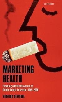 Marketing Health: Smoking and the Discourse of Public Health in Britain, 1945-2000 - Virginia Berridge - cover