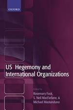 US Hegemony and International Organizations: The United States and Multilateral Institutions
