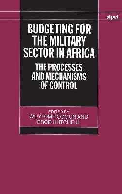 Budgeting for the Military Sector in Africa: The Processes and Mechanisms of Control - cover