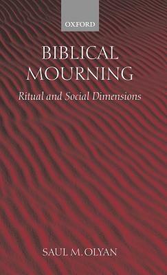 Biblical Mourning: Ritual and Social Dimensions - Saul M. Olyan - cover