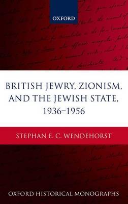 British Jewry, Zionism, and the Jewish State, 1936-1956 - Stephan E. C. Wendehorst - cover