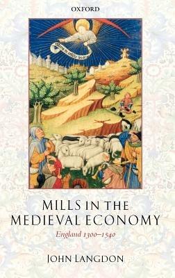 Mills in the Medieval Economy: England 1300-1540 - John Langdon - cover