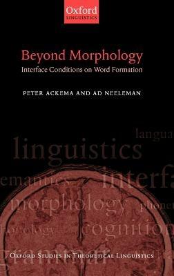 Beyond Morphology: Interface Conditions on Word Formation - Peter Ackema,Ad Neeleman - cover