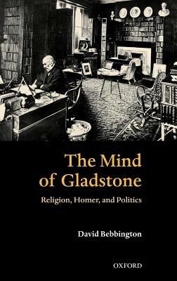 The Mind of Gladstone: Religion, Homer, and Politics - David Bebbington - cover