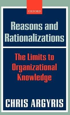 Reasons and Rationalizations: The Limits to Organizational Knowledge - Chris Argyris - cover