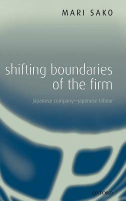 Shifting Boundaries of the Firm: Japanese Company - Japanese Labour - Mari Sako - cover