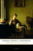 Seeing, Doing, and Knowing: A Philosophical Theory of Sense Perception - Mohan Matthen - cover