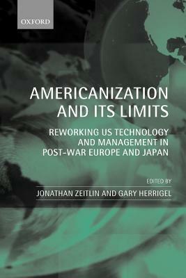 Americanization and Its Limits: Reworking US Technology and Management in Post-war Europe and Japan - cover