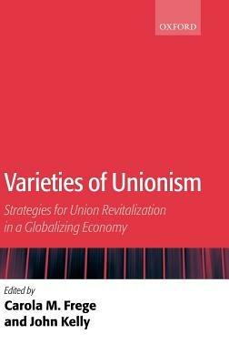 Varieties of Unionism: Strategies for Union Revitalization in a Globalizing Economy - cover