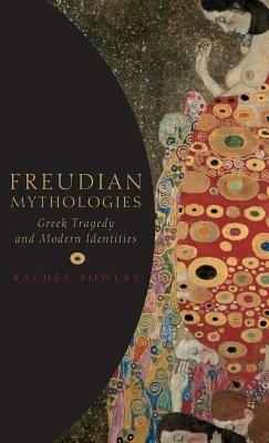 Freudian Mythologies: Greek Tragedy and Modern Identities - Rachel Bowlby - cover