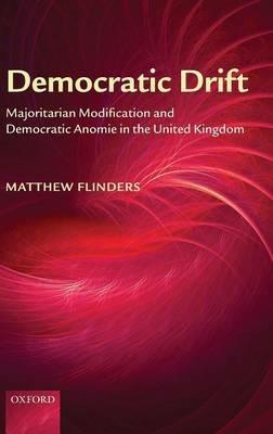 Democratic Drift: Majoritarian Modification and Democratic Anomie in the United Kingdom - Matthew Flinders - cover