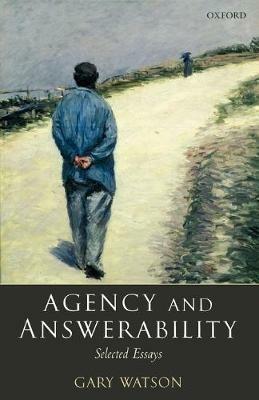 Agency and Answerability: Selected Essays - Gary Watson - cover