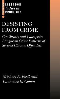 Desisting from Crime: Continuity and Change in Long-term Crime Patterns of Serious Chronic Offenders - Michael E. Ezell,Lawrence E. Cohen - cover