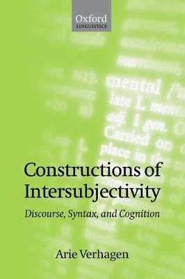 Constructions of Intersubjectivity: Discourse, Syntax, and Cognition - Arie Verhagen - cover