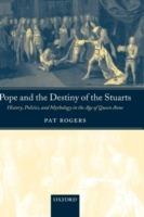 Pope and the Destiny of the Stuarts: History, Politics, and Mythology in the Age of Queen Anne - Pat Rogers - cover